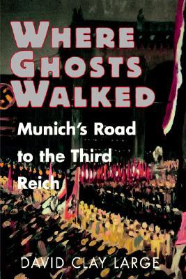 Where Ghosts Walked: Munich's Road to the Third Reich (Hardcover)