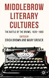 Middlebrow Literary Cultures: The Battle of the Brows, 1920-1960