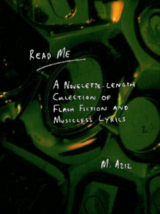 Read Me: A Novelette-length Collection of Flash Fiction and Musicless Lyrics