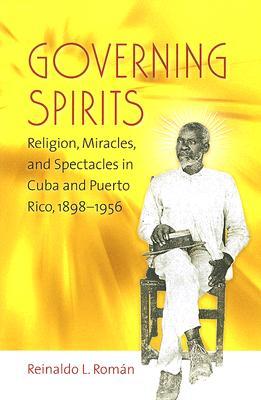 Governing Spirits: Religion, Miracles, and Spectacles in Cuba and Puerto Rico, 1898-1956 (Paperback)