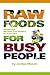 Raw Foods for Busy People: Simple and Machine-Free Recipes for Every Day
