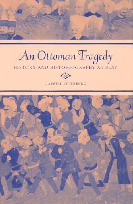 An Ottoman Tragedy: History and Historiography at Play (Volume 50) (Studies on the History of Society and Culture)