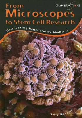 From Microscopes to Stem Cell Research: Discovering Regenerative Medicine (Chain Reactions)