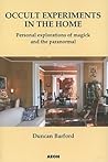 Occult Experiments in the Home: Personal Explorations of Magick and the Paranormal