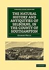 The Natural History and Antiquities of Selborne, in the Count... by Gilbert White