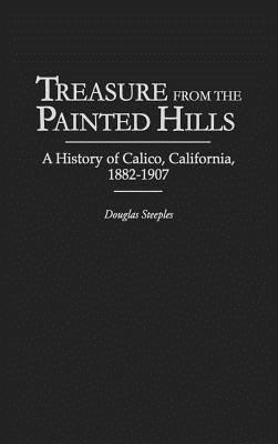 Treasure from the Painted Hills: A History of Calico, California, 1882-1907 (Contributions in Economics and Economic History)