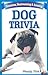 Dog Trivia: Humorous, Heart...