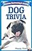 Dog Trivia by Wendy Pirk