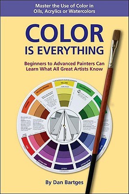 COLOR IS EVERYTHING: Master the Use of Color in Oils, Acrylics or Watercolors (Paperback)