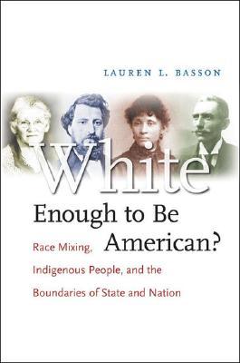 White Enough to Be American?: Race Mixing, Indigenous People, and the Boundaries of State and Nation (Paperback)