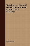 Madeleine: A Story of French Love (Crowned by the French Academy) Madeleine: A Story of French Love (Crowned by the French Academy)