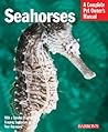 Seahorses: Everything About History, Care, Nutrition, Handling, and Behavior (Complete Pet Owner's Manual)