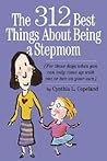 The 312 Best Things About Being a Stepmom by Cynthia L. Copeland