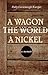 A Wagon, The World, A Nickel by Ruby Cavanaugh Koerper