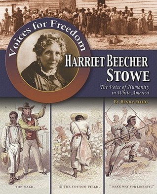 Harriet Beecher Stowe: The Voice of Humanity in White America (Voices for Freedom: Abolitionist Heroes)