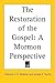 The Restoration of the Gospel: A Mormon Perspective