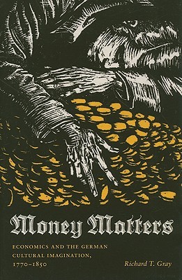 Money Matters: Economics and the German Cultural Imagination, 1770-1850 (Literary Conjugations)