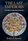 The Last Emperors: A Social History of Qing Imperial Institutions The Last Emperors: A Social History of Qing Imperial Institutions