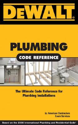 DEWALT Plumbing Code Reference: Based on the 2006 International Plumbing Code and the 2006 International Residential Code (DEWALT Series)