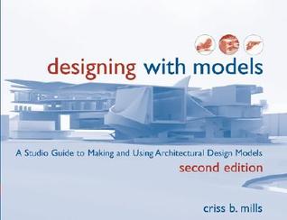 Designing with Models: A Studio Guide to Making and Using Architectural Design Models (Paperback)