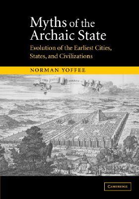 Myths of the Archaic State: Evolution of the Earliest Cities, States, and Civilizations (Hardcover)
