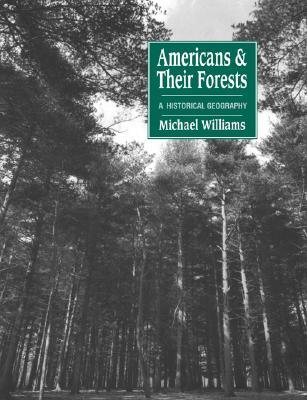Americans and their Forests: A Historical Geography (Studies in Environment and History)