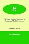 The White Ladies of Worcester by Florence L. Barclay