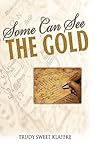Some Can See the Gold by Trudy Sweet Klaffke