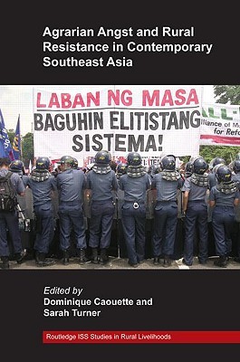 Agrarian Angst and Rural Resistance in Contemporary Southeast Asia (Routledge ISS Studies in Rural Livelihoods)