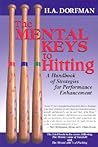 The Mental Keys to Hitting: A Handbook of Strategies for Performance Enhancement The Mental Keys to Hitting: A Handbook of Strategies for Performance Enhancement