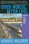 Other Worlds, Better Lives: Selected Long Fiction, 1989-2003 (A Howard Waldrop Reader) Other Worlds, Better Lives: Selected Long Fiction, 1989-2003 (A Howard Waldrop Reader)