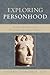 Exploring Personhood: An Introduction to the Philosophy of Human Nature: An Introduction to the Philosophy of Human Nature
