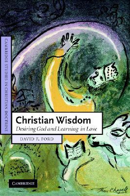 Christian Wisdom: Desiring God and Learning in Love (Cambridge Studies in Christian Doctrine, Series Number 16)