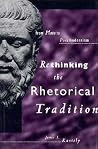 Rethinking the Rhetorical Tradition: From Plato to Postmodernism Rethinking the Rhetorical Tradition: From Plato to Postmodernism