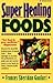 Super Healing Foods: Discover the Incredible Healing Power of Natural Foods