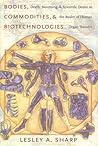 Bodies, Commodities, and Biotechnologies: Death, Mourning, and Scientific Desire in the Realm of Human Organ Transfer (Leonard Hastings Schoff Lectures)