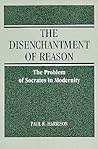 The Disenchantment of Reason: The Problem of Socrates in Modernity (Social Polit Thought (Dis))