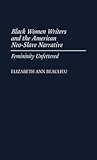 Black Women Writers and the American Neo-Slave Narrative: Femininity Unfettered (Contributions in Afro-American and African Studies: Contemporary Black Poets)