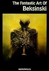 The Fantastic Art of Beksinski by Zdzisław Beksiński