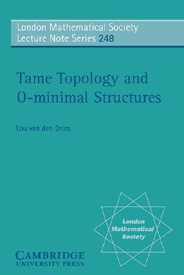 Tame Topology and O-minimal Structures (London Mathematical Society Lecture Note Series, Vol. 248)