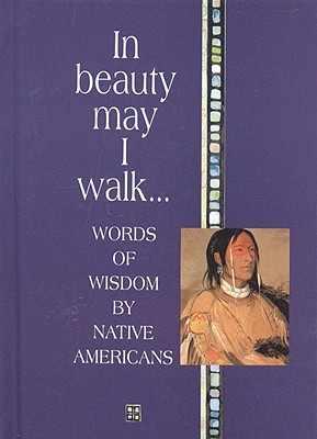 In Beauty May I Walk... : Words of Wisdom by Native Americans (Hardcover)