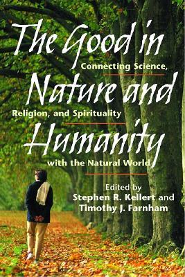 The Good in Nature and Humanity: Connecting Science, Religion, and Spirituality with the Natural World