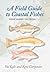 A Field Guide to Coastal Fishes: From Maine to Texas