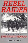 Rebel Raider:  The Life of General John Hunt Morgan