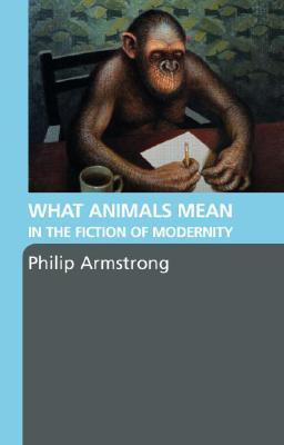 What Animals Mean in the Fiction of Modernity (Paperback)