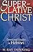 Superlative Christ by H. Ray Dunning