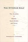 The Ottoman Gulf: The Creation of Kuwait, Saudia Arabia, and Qatar
