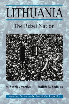 Lithuania: The Rebel Nation (Westview Series on the Post-Soviet Republics)