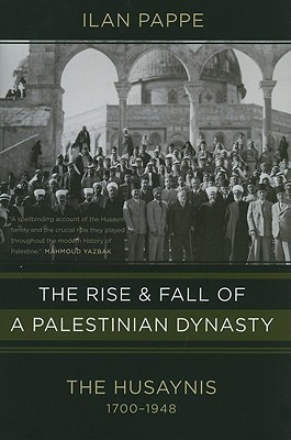 The Rise and Fall of a Palestinian Dynasty: The Husaynis, 1700-1948 (Hardcover)