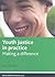 Youth Justice in Practice: Making a difference (Social Work in Practice Series)